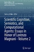 Scientific Cognition, Semiotics, and Computational Agents: Essays in Honor of Lorenzo Magnani - Volume 2