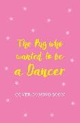 The Pug who wanted to be a Dancer