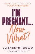 I’m Pregnant … Now What?