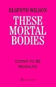 These Mortal Bodies