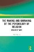 The Making and Unmaking of the Psychology of Religion