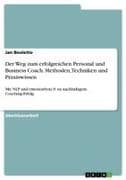 Der Weg zum erfolgreichen Personal und Business Coach. Methoden, Techniken und Praxiswissen