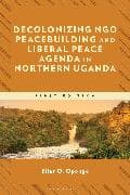 Decolonizing NGO Peacebuilding and Liberal Peace Agenda in Northern Uganda