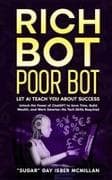 Rich Bot Poor Bot, Let AI Teach You About Success with the Ease of ChatGPT for Entrepreneurs, Beginners and Professionals