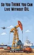 So You Think You Can Live Without Oil
