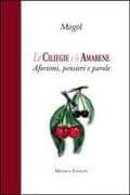 Le ciliegie e le amarene. Aforismi, pensieri e parole