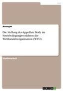 Die Stellung des Appellate Body im Streitbeilegungsverfahren der Welthandelsorganisation (WTO)