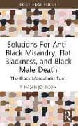 Solutions For Anti-Black Misandry, Flat Blackness, and Black Male Death