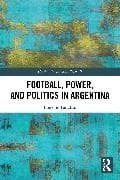 Football, Power, and Politics in Argentina
