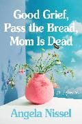 Good Grief, Pass the Bread, Mom Is Dead