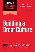 HBR's 10 Must Reads on Building a Great Culture, Updated and Expanded