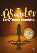 The Wonder of Early Years Teaching: A practical guide to nurturing young minds