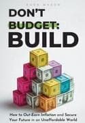 DON'T BUDGET. BUILD