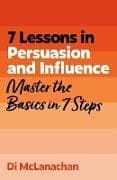 7 Lessons in Persuasion and Influence