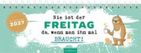 Tischkalender Nie ist der Freitag da, wenn man ihn braucht! 2027
