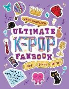 Unauthorized Ultimate K-Pop Fanbook: Boy Group Edition