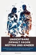 Unsichtbare Gewalt gegen Mütter und Kinder
