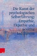 Die Kunst der psychologischen Selbstführung: Empathie, Ekpathie und positive Indifferenz