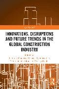 Innovations, Disruptions and Future Trends in the Global Construction Industry