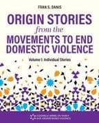 Origin Stories from the Movements to End Domestic Violence, Volume 1
