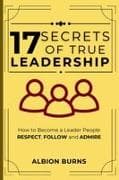 17 Secrets of True Leadership