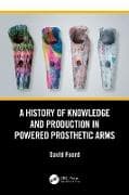 A History of Knowledge and Production in Powered Prosthetic Arms