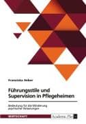 Führungsstile und Supervision in Pflegeheimen. Bedeutung für die Minderung psychischer Belastungen