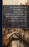 Le Grand TrÃ(c)sor Historique Et Politique Du Florissant Commerce Des Hollandois Dans Tous Les Ãtats Et Empires Du Monde