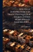 Nouvelle Jurisprudence Et TraitÃ(c) Pratique Sur Les Locations MobiliÃ¨res Et ImmobiliÃ¨res
