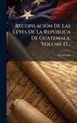 RecopilaciÃ³n De Las Leyes De La RepÃºblica De Guatemala, Volume 17