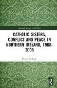 Catholic Sisters, Conflict and Peace in Northern Ireland, 1968-2008
