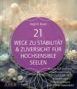 21 WEGE ZU STABILITÄT & ZUVERSICHT FÜR HOCHSENSIBLE SEELEN: Wie du mit Hilfe von transformierenden ENGELENERGIEN, Ritualen und Visualisierungen neue Stärke entwickelst