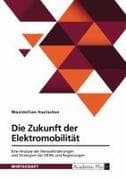 Die Zukunft der Elektromobilität. Eine Analyse der Herausforderungen und Strategien der OEMs und Regierungen