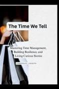 The Time We Tell, Mastering Time Management, Building Resilience, and Living Curious Stories