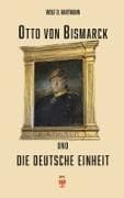Otto von Bismarck und die deutsche Einheit