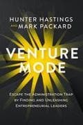 Venture Mode: Escape the Administration Trap by Finding and Unleashing Entrepreneurial Leaders