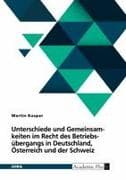 Unterschiede und Gemeinsamkeiten im Recht des Betriebsübergangs in Deutschland, Österreich und der Schweiz