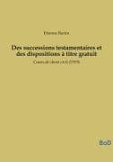 Des successions testamentaires et des dispositions à titre gratuit