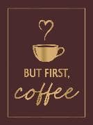 But First, Coffee
