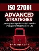 ISO 27001 Advanced Strategies - Strengthening Information Security Management for Business Life