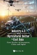 Industry 4.0 And The Agricultural Sector In East Asia: Case Studies Of Singapore, China And Japan