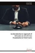 An Introduction to Approach of Advocates on Art of Cross Examination in Trial Courts