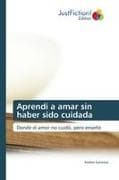 Aprendí a amar sin haber sido cuidada