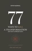 77 WAYS TO KILL A TRANSFORMATION AND HOW TO PREVENT EACH