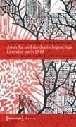 Amerika und die deutschsprachige Literatur nach 1848