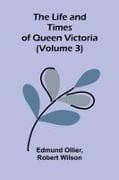 The Life and Times of Queen Victoria (Volume 3)