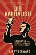 Dis Kapitalist - A Handbook for Accessing Your Own Means of Production and Creating Wealth