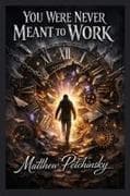 You Were Never Meant to Work