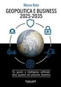Geopolitica e business 2025-2035. Tra guerre e intelligenza artificiale: dove puntare nel prossimo decennio