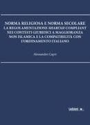 Norma religiosa e norma secolare. La regolamentazione Shari'ah compliant nei contesti giuridici a maggioranza non islamica e la compatibilità con l'ordinamento italiano